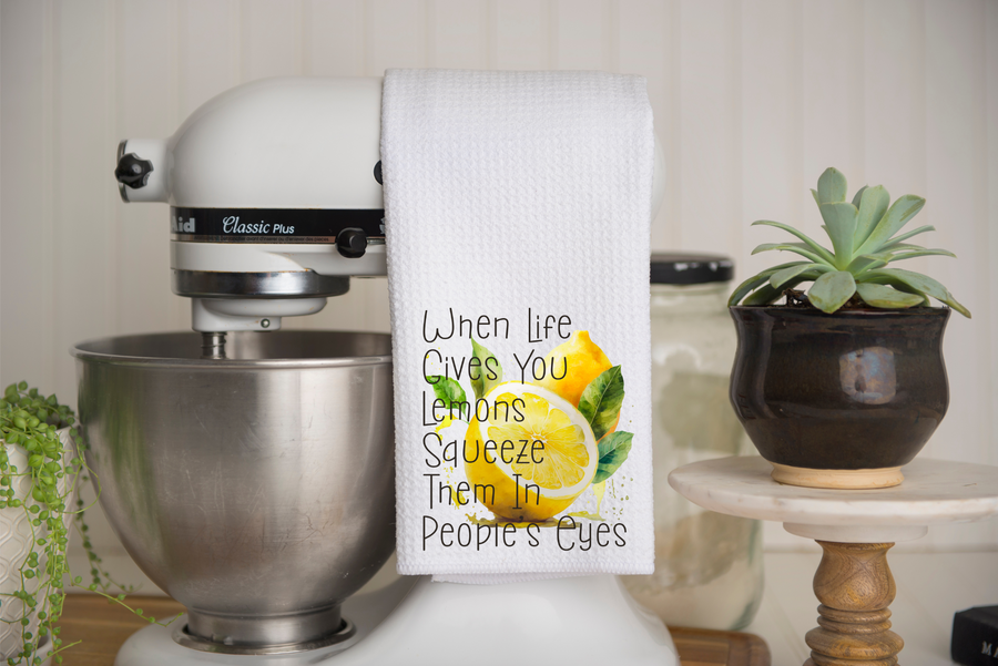 When Life Gives You lemons Squeeze Them In People's Eyes Kitchen Towel