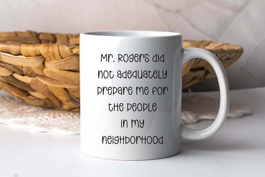 Mr Rogers Did Not Adequately Prepare Me For The People In My Neighborhood 15oz Ceramic Mug