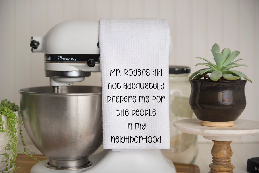 Mr Rogers Did Not Adequately Prepare Me For The People In My Neighborhood Kitchen Towel, gift for baker, birthday gift