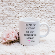 You Are The Best Thing I've Ever Found On The Internet 15oz Ceramic Mug